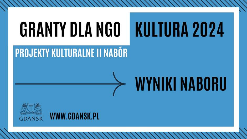 Grafika informuje o wynikach naboru na granty dla organizacji pozarządowych (NGO) w ramach projektów kulturalnych Kultura 2024 . Na niebieskim tle widnieje napis  GRANTY DLA NGO KULTURA 2024 PROJEKTY KULTURALNE II NABÓR WYNIKI NABORU  oraz logo i adres strony internetowej miasta Gdańsk.
