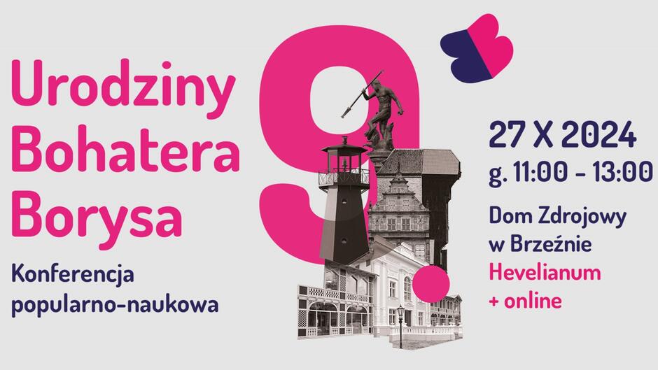 Grafika zapowiada wydarzenie o nazwie Urodziny Bohatera Borysa , które odbędzie się 27 października 2024 roku w godzinach 11:00-13:00 w Domu Zdrojowym w Brzeźnie oraz online, organizowane we współpracy z Hevelianum. Jest to konferencja popularno-naukowa, a na grafice widnieją różne elementy architektoniczne oraz duży różowy symbol liczby 9.