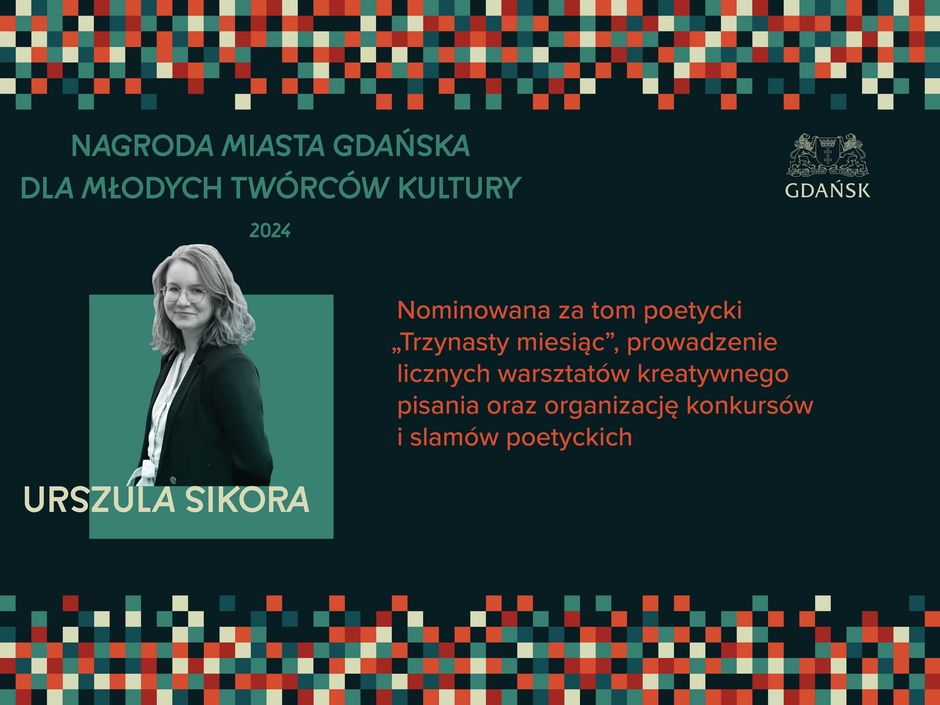 Na grafice przedstawiono Urszulę Sikorę, nominowaną do Nagrody Miasta Gdańska dla Młodych Twórców Kultury 2024, z opisem jej osiągnięć. Jest doceniona za tom poetycki „Trzynasty miesiąc”, prowadzenie warsztatów kreatywnego pisania oraz organizację konkursów i slamów poetyckich