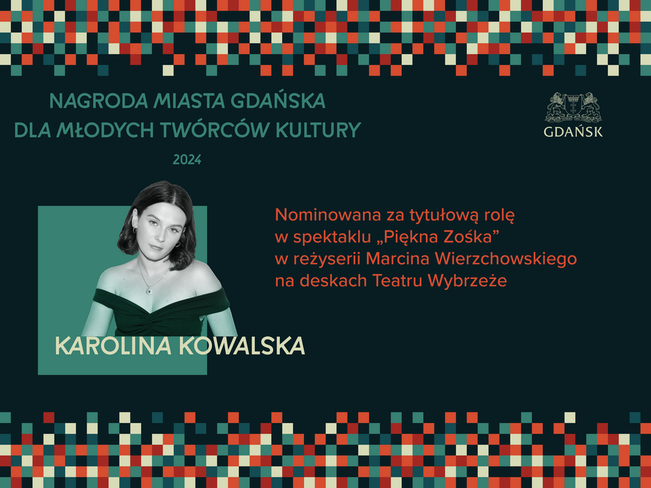 Na grafice przedstawiono Karolinę Kowalską, nominowaną do Nagrody Miasta Gdańska dla Młodych Twórców Kultury 2024, wraz z opisem jej artystycznego osiągnięcia. Została wyróżniona za tytułową rolę w spektaklu „Piękna Zośka” w reżyserii Marcina Wierzchowskiego na deskach Teatru Wybrzeże