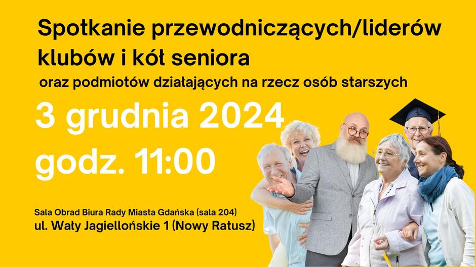 Jasnożółty plakat promujący spotkanie przewodniczących i liderów klubów oraz kół seniora, a także podmiotów działających na rzecz osób starszych. U góry widnieje czarny napis: "Spotkanie przewodniczących/liderów klubów i kół seniora oraz podmiotów działających na rzecz osób starszych."  Na środku w białym kolorze znajduje się data i godzina wydarzenia: "3 grudnia 2024, godz. 11:00."  Na dole plakatu czarny tekst informuje o miejscu wydarzenia: "Sala Obrad Biura Rady Miasta Gdańska (sala 204), ul. Wały Jagiellońskie 1 (Nowy Ratusz)."  Po prawej stronie znajduje się grafika przedstawiająca grupę uśmiechniętych osób starszych, symbolizujących aktywnych seniorów. W grupie widoczne są m.in. kobiety i mężczyźni, w tym jeden w birecie akademickim oraz inny z długą brodą, ubrany w garnitur. Całość tworzy atmosferę przyjaznego i profesjonalnego wydarzenia skierowanego do seniorów.