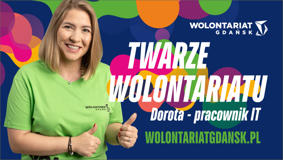 Zdjęcie przedstawia kobietę w zielonej koszulce z napisem Wolontariat Gdańsk , promującą akcję wolontariacką. W tle znajduje się kolorowa grafika z hasłem  Twarze Wolontariatu  oraz informacją, że przedstawiona osoba to Dorota, pracownik IT, wraz z adresem strony internetowej wolontariatgdansk.pl.