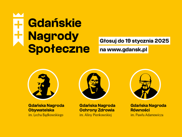 
Grafika przedstawia informację o Gdańskich Nagrodach Społecznych. Na żółtym tle widnieje tytuł „Gdańskie Nagrody Społeczne” oraz hasło zachęcające do głosowania do 19 stycznia 2025 roku na stronie internetowej www.gdansk.pl.Na dole grafiki znajdują się trzy nagrody:Gdańska Nagroda Obywatelska im. Lecha Bądkowskiego (symbolizowana przez sylwetkę mężczyzny w koronie).Gdańska Nagroda Ochrony Zdrowia im. Aliny Pienkowskiej (reprezentowana przez sylwetkę kobiety w okularach).Gdańska Nagroda Równości im. Pawła Adamowicza (przedstawiona przez sylwetkę mężczyzny w okularach).Grafika jest minimalistyczna, z kontrastowym zestawieniem żółtego tła i czarno-białych ilustracji.