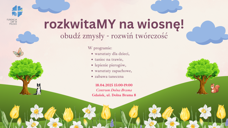 Plakat zaprasza na wiosenne wydarzenie „rozkwitaMY na wiosnę!” organizowane przez Fundację LWF w Polsce, które odbędzie się 18 kwietnia 2025 r. w Gdańsku. W programie przewidziano m.in. warsztaty dla dzieci, taniec na trawie, lepienie pierogów, warsztaty zapachowe i zabawę taneczną.