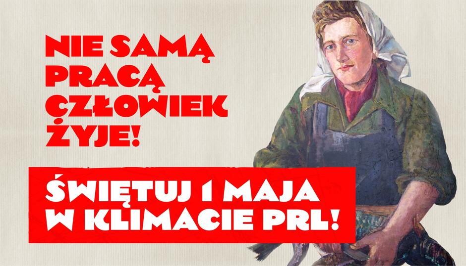 Plakat nawiązuje stylistyką do propagandy PRL i przedstawia kobietę w roboczym ubraniu, inspirowaną obrazem „Portret przodownicy pracy ob. Hauptówny Elżbiety”, patroszącą rybę. Hasła w czerwonej, wyrazistej czcionce głoszą: „Nie samą pracą człowiek żyje!” oraz „Świętuj 1 Maja w klimacie PRL!”, zachęcając do obchodów Święta Pracy w duchu epoki