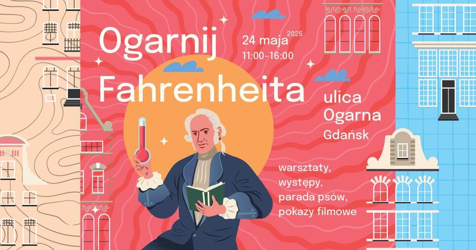 Grafika promuje wydarzenie „Ogarnij Fahrenheita”, które odbędzie się 24 maja 2025 roku w godzinach 11:00–16:00 na ulicy Ogarnej w Gdańsku. Na plakacie znajduje się ilustracja Gabriela Fahrenheita – naukowca trzymającego termometr i książkę – na tle pomarańczowego słońca i czerwonych fal symbolizujących ciepło. W tle widnieją stylizowane kamienice oraz chmury, nadające ilustracji miejskiego, ale przyjaznego charakteru.
