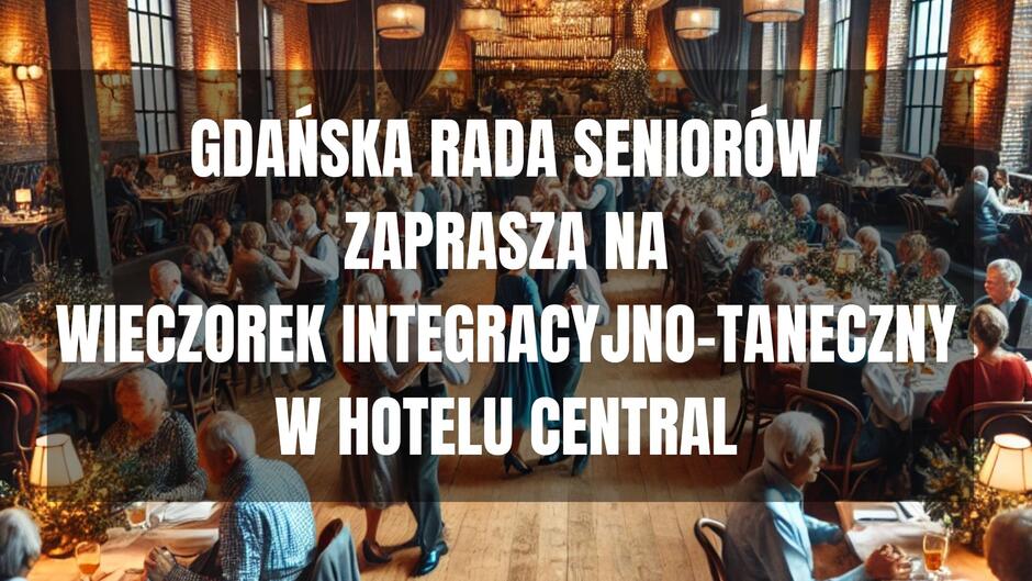Na ilustracji widzimy salę balową w eleganckim wnętrzu hotelowym, wypełnioną starszymi osobami bawiącymi się podczas wieczoru integracyjno-tanecznego. Uczestnicy tańczą na drewnianym parkiecie, a wokół rozmieszczone są stoły z dekoracjami kwiatowymi i zapalonymi lampkami. Tło stanowią wysokie ceglane ściany, duże okna i ciepłe oświetlenie. Na pierwszym planie widoczne są pary rozmawiające i delektujące się posiłkami. Na środku grafiki umieszczono duży, biały napis: „GDAŃSKA RADA SENIORÓW ZAPRASZA NA WIECZOREK INTEGRACYJNO-TANECZNY W HOTELU CENTRAL”.