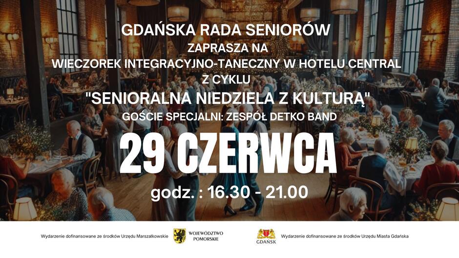 Grafika promuje wydarzenie organizowane przez Gdańską Radę Seniorów. Tło stanowi elegancka, nastrojowa sala balowa w stylu industrialnym, z ceglanymi ścianami, dużymi oknami i ciepłym oświetleniem. W centrum sali tańczą pary seniorów, a wokół rozmieszczone są długie stoły, przy których siedzą goście wydarzenia. Na stołach znajdują się bukiety kwiatów i zapalone lampki, co tworzy przytulną atmosferę. Na pierwszym planie znajduje się biały tekst informacyjny o wydarzeniu. Dużymi literami napisano:

„Gdańska Rada Seniorów zaprasza na wieczorek integracyjno-taneczny w Hotelu Central z cyklu ‘Senioralna Niedziela z Kulturą’. Goście specjalni: Zespół Detko Band.”

W centralnej części grafiki, dużą, pogrubioną czcionką podano datę wydarzenia:
„29 CZERWCA”
Pod spodem widnieje informacja o godzinach trwania wydarzenia:
„godz.: 16.30 – 21.00”

Na dole grafiki umieszczono logotypy i informacje o dofinansowaniu:
z lewej strony — logo Województwa Pomorskiego,
z prawej — logo Miasta Gdańska.
Tekst głosi, że wydarzenie zostało dofinansowane ze środków Urzędu Marszałkowskiego i Urzędu Miasta Gdańska.