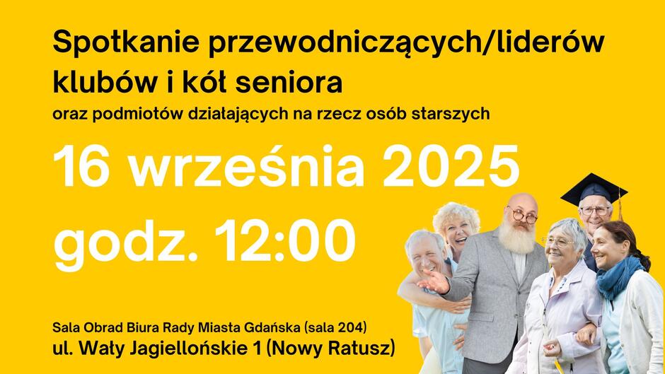 Żółte tło z czarnym i białym napisem informującym o wydarzeniu: „Spotkanie przewodniczących/liderów klubów i kół seniora oraz podmiotów działających na rzecz osób starszych. 16 września 2025 godz. 12:00. Sala Obrad Biura Rady Miasta Gdańska (sala 204), ul. Wały Jagiellońskie 1 (Nowy Ratusz)”. Na dole grafiki znajduje się grupa uśmiechniętych osób starszych oraz mężczyzna z brodą w okularach, a obok nich starszy pan w birecie absolwenckim.