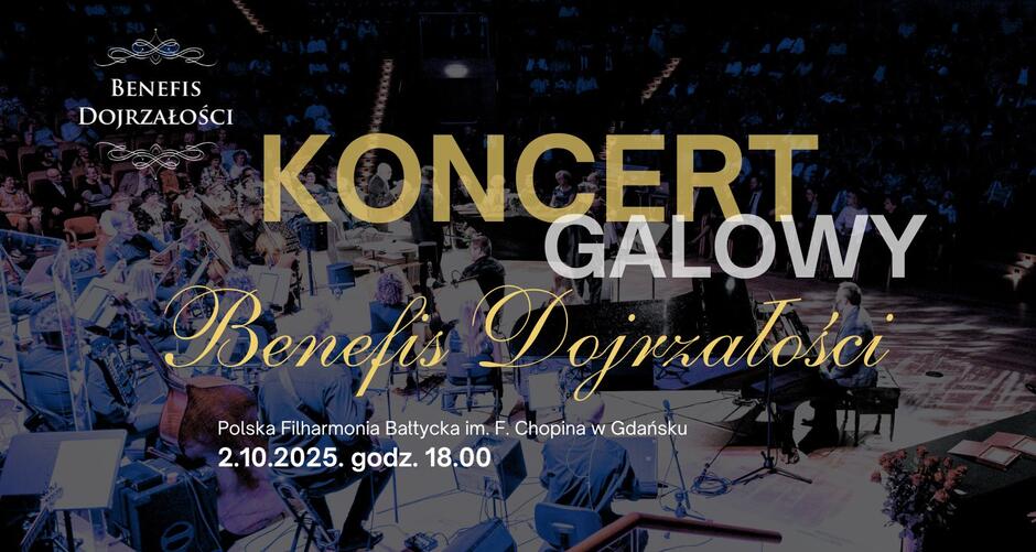 Plakat promujący wydarzenie „Benefis Dojrzałości” – Gdański Konkurs Poetycki dla Seniorek i Seniorów oraz Koncert Galowy. W tle ciemne zdjęcie z wnętrza sali koncertowej – widoczna scena z orkiestrą oraz licznie zgromadzona publiczność w Polskiej Filharmonii Bałtyckiej im. F. Chopina w Gdańsku. Na środku grafiki umieszczono teksty: – „Gdański Konkurs Poetycki dla Seniorek i Seniorów” – „KONCERT GALOWY Benefis Dojrzałości” – napisany elegancką czcionką w złotych barwach – „Polska Filharmonia Bałtycka im. F. Chopina w Gdańsku” – „2.10.2025, godz. 17:30” – informacja o dacie i godzinie wydarzenia W lewym górnym rogu umieszczono ozdobne logo wydarzenia „Benefis Dojrzałości”.