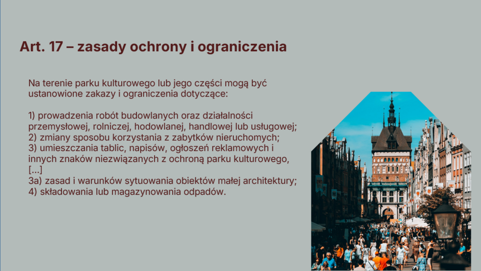 Slajd przedstawia fragment ustawy – Art. 17 dotyczący zasad ochrony i ograniczeń obowiązujących na terenie parku kulturowego, m.in. zakazów prowadzenia robót budowlanych, zmian sposobu użytkowania zabytków czy umieszczania reklam. Obok znajduje się zdjęcie ruchliwej ulicy z zabytkowymi kamienicami i wieżą bramną, symbolizujące obszar objęty ochroną.
