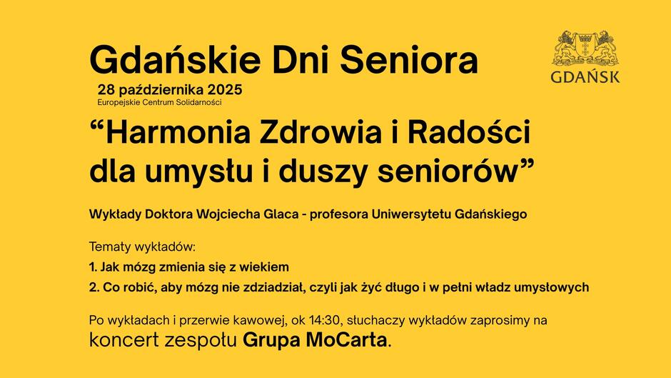 Plakat wydarzenia „Gdańskie Dni Seniora – październik 2025”. Tło w kolorze żółtym, z czarno-białymi rysunkami uśmiechniętych twarzy seniorów. Tekst informuje: „28 października, Europejskie Centrum Solidarności, godz. 11:00–16:00. Hasło dnia: Harmonia zdrowia i radości dla umysłu i duszy seniorów. Wykłady doktora Wojciecha Glaca, profesora Uniwersytetu Gdańskiego. Tematy: Jak mózg zmienia się z wiekiem. Co robić, aby mózg nie zdziedział, czyli jak żyć długo i w pełni władz umysłowych. Po wykładach i przerwie kawowej – koncert zespołu Grupa Mozarta.” W prawym górnym rogu widnieje herb miasta Gdańska.