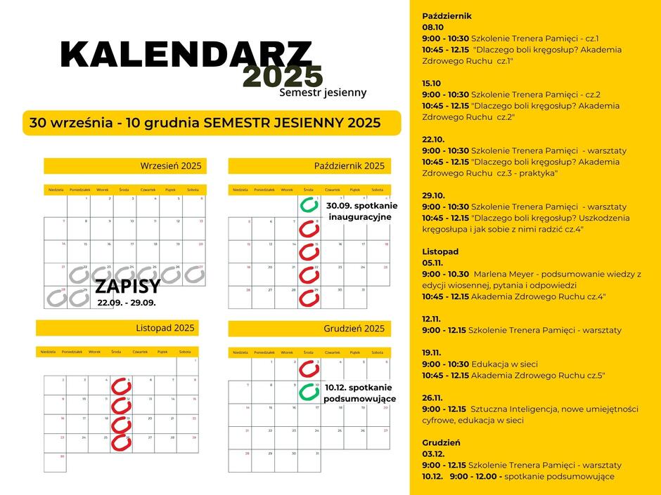 Grafika przedstawia kalendarz semestru jesiennego 2025 w programie Strefy Seniora, trwającego od 30 września do 10 grudnia 2025 roku. W lewej części znajduje się układ miesięcy: wrzesień, październik, listopad i grudzień 2025. Wrzesień: zaznaczony tydzień zapisów od 22 do 29 września. 30 września — spotkanie inauguracyjne. Październik: zajęcia w środy — 8, 15, 22 i 29 października. Listopad: zajęcia w środy — 5, 12, 19 i 26 listopada. Grudzień: zajęcia 3 grudnia oraz spotkanie podsumowujące 10 grudnia. W prawej części znajduje się lista tematów i terminów wykładów: Wrzesień 22–29.09 — zapisy 30.09 — spotkanie inauguracyjne Październik 08.10 — Szkolenie Trenera Pamięci cz. 1; „Dlaczego boli kręgosłup? Uszkodzenia kręgosłupa i jak sobie z nimi radzić” cz. 1 15.10 — Szkolenie Trenera Pamięci cz. 2; ten sam temat, cz. 2 22.10 — Szkolenie Trenera Pamięci cz. 3; ten sam temat, cz. 3 29.10 — Szkolenie Trenera Pamięci cz. 4; ten sam temat, cz. 4 Listopad Spotkania 5, 12, 19 i 26 listopada Grudzień 03.12 — spotkanie 10.12 — spotkanie podsumowujące Kolory w kalendarzu: Szary — okres zapisów Czerwony — terminy zajęć Zielony — spotkania końcowe Tło grafiki jest żółto-białe, a nagłówek brzmi: „Kalendarz 2025 — Semestr Jesienny”.