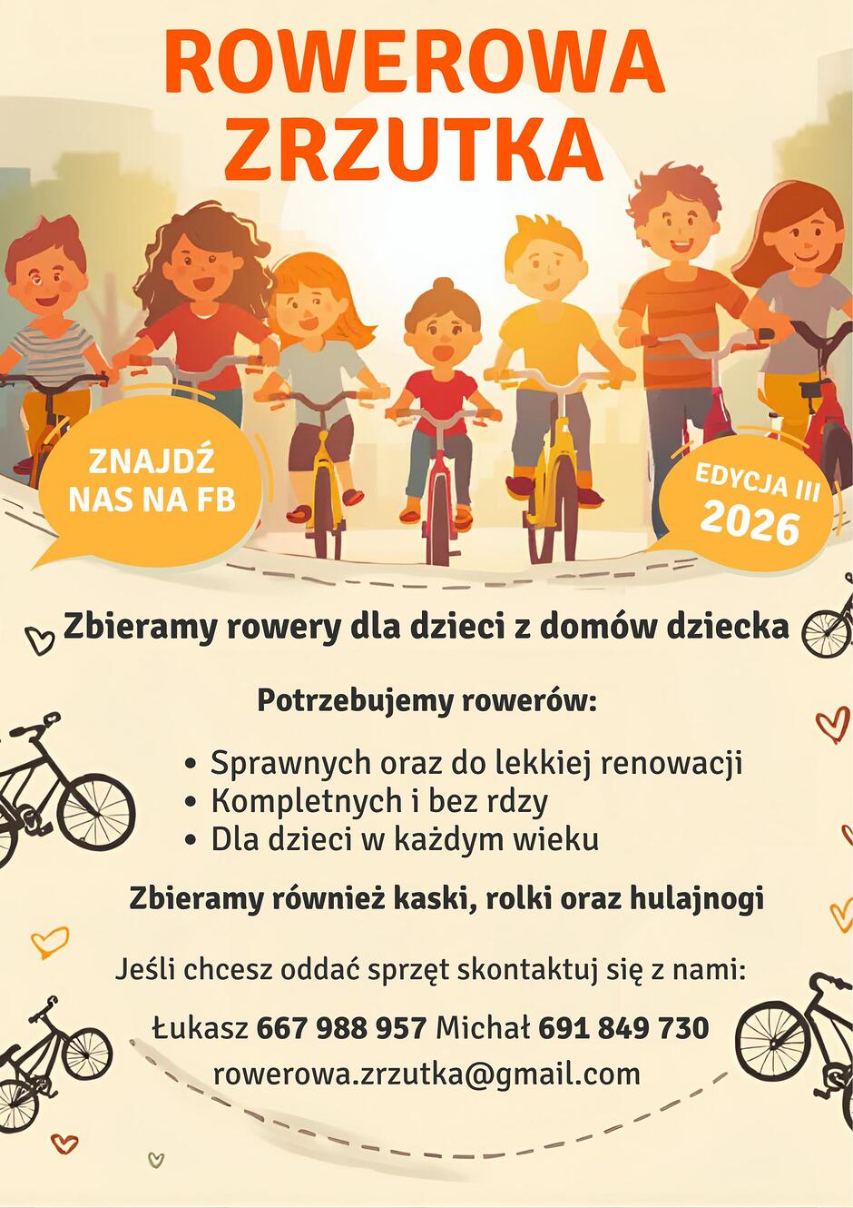 Plakat informuje o trzeciej edycji akcji „Rowerowa Zrzutka”, która polega na zbiórce rowerów, kasków, rolek i hulajnóg dla dzieci z domów dziecka. Organizatorzy poszukują sprawnego sprzętu dla dzieci w każdym wieku i podają numery telefonów oraz e-mail do kontaktu dla osób chcących przekazać darowiznę. 