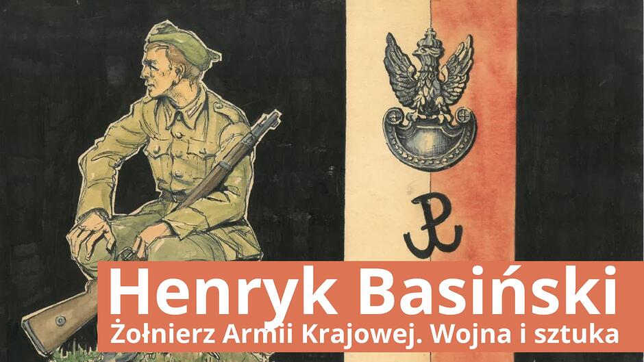 Grafika przedstawiająca postać żołnierza Armii Krajowej na tle polskich symboli narodowych. Po lewej stronie widnieje szkic mężczyzny w mundurze i furażerce, trzymającego karabin. Po prawej stronie, na tle biało-czerwonych barw, umieszczono godło orła wojskowego oraz znak Polski Walczącej (kotwicę). Na dole obrazu znajduje się pomarańczowy pasek z białym napisem: „Henryk Basiński. Żołnierz Armii Krajowej. Wojna i sztuka”.