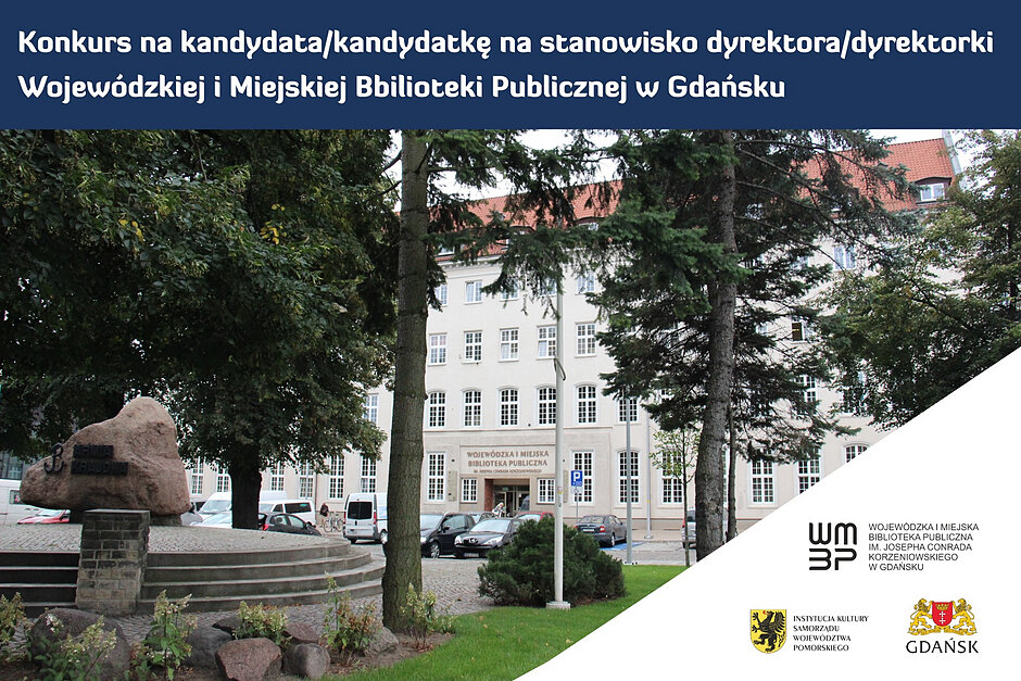 Baner informujący o konkursie na kandydata lub kandydatkę na stanowisko dyrektora lub dyrektorki Wojewódzkiej i Miejskiej Biblioteki Publicznej w Gdańsku. W górnej części znajduje się biały napis na granatowym tle: „Konkurs na kandydata/kandydatkę na stanowisko dyrektora/dyrektorki Wojewódzkiej i Miejskiej Biblioteki Publicznej w Gdańsku”. Poniżej widoczne jest zdjęcie budynku biblioteki otoczonego wysokimi drzewami. Na pierwszym planie znajduje się pomnik z głazem oraz niewielki skwer. W prawym dolnym rogu umieszczono logo Wojewódzkiej i Miejskiej Biblioteki Publicznej im. Josepha Conrada-Korzeniowskiego w Gdańsku oraz logotypy Instytucji Kultury Samorządu Województwa Pomorskiego i Miasta Gdańska.