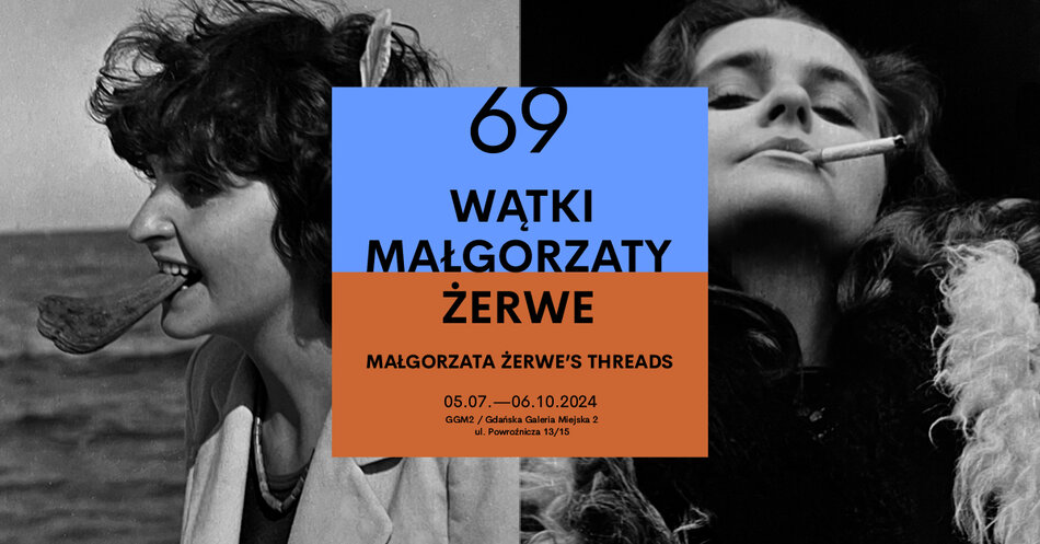 Na plakacie promującym wystawę 69 wątki Małgorzaty Żerwe znajdują się dwa czarno-białe zdjęcia kobiet. W centrum plakatu widnieje tytuł wystawy oraz informacje o miejscu i czasie jej trwania, które odbędzie się w Gdańskiej Galerii Miejskiej 2 od 5 lipca do 6 października 2024 roku