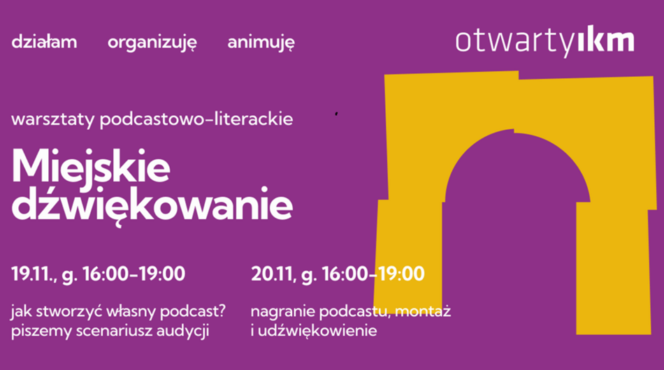 Plakat informacyjny. Różowe tło z pomarańczową grafiką bramy z klocków. Białe napisy. Treść: Miejskie dźwiękowanie Warsztaty podcastowo-literackie dla osób 60 +  19.11., g.16:00-19:00 Jak stworzyć własny podcast? Piszemy scenariusz audycji  20.11., g.16:00-19:00  Nagranie podcastu, montaż i udźwiękowienie Zapisy: www.bilety.ikm.gda.pl oraz w siedzibie IKM, w Punkcie Informacji Kulturalnej.  Punkt Informacji Kulturalnej  stacjonarnie, telefonicznie i przez e-mail  tel: 664 976 052  e-mail: kontakt@ikm.gda.pl  pon.-sob., godz. 10.00 – 20.00  ndz., godz. 10.00 – 16.00.