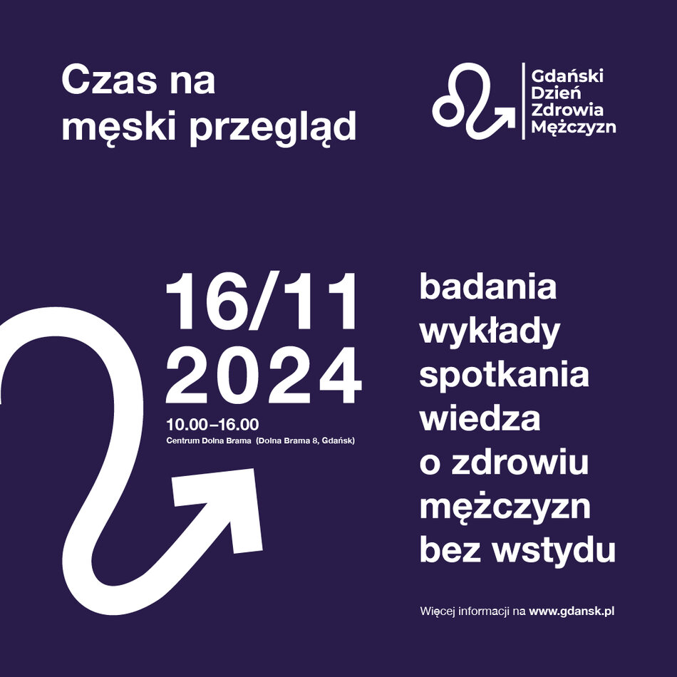 Grafika promująca Gdański Dzień Zdrowia Mężczyzn. Tło w kolorze granatowym. Nagłówek: Czas na męski przegląd. Data i miejsce wydarzenia: 16/11/2024, 10:00–16:00, Centrum Dolna Brama (Dolna Brama 8, Gdańsk). Po prawej stronie logo Gdańskiego Dnia Zdrowia Mężczyzn. Hasła: badania, wykłady, spotkania, wiedza o zdrowiu mężczyzn bez wstydu. Na dole informacja o stronie internetowej: www.gdansk.pl. Po lewej stronie graficzny symbol strzałki w kształcie litery U.