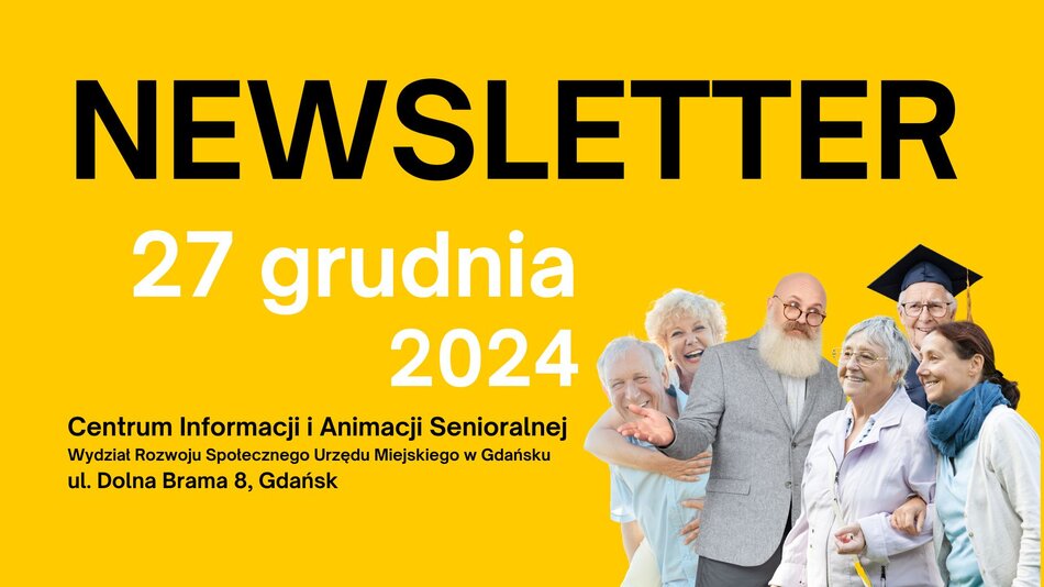 Grafika przedstawia newsletter datowany na 27 grudnia 2024 roku. Na żółtym tle widnieje duży czarny napis „NEWSLETTER”, a poniżej, białą czcionką, zapisano datę. Niżej znajduje się informacja: Centrum Informacji i Animacji Senioralnej Wydział Rozwoju Społecznego Urzędu Miejskiego w Gdańsku ul. Dolna Brama 8, Gdańsk W dolnej części grafiki widoczne są uśmiechnięte osoby starsze, w tym mężczyzna z długą brodą, kobieta w okularach oraz inne osoby w różnym wieku. Postacie wyglądają na zaangażowane w aktywności związane z życiem senioralnym i edukacją. Jedna z osób nosi togę absolwenta, co może symbolizować działania edukacyjne. Całość emanuje pozytywną i przyjazną atmosferą.