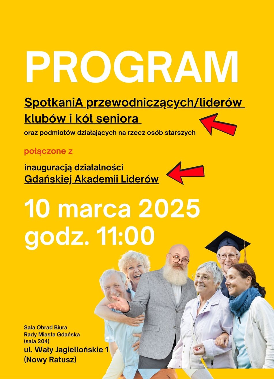 Plakat promujący program spotkania przewodniczących/liderów klubów i kół seniora oraz podmiotów działających na rzecz osób starszych, które jest połączone z inauguracją działalności Gdańskiej Akademii Liderów. Wydarzenie odbędzie się 10 marca 2025 roku o godzinie 11:00 w Sali Obrad Biura Rady Miasta Gdańska (sala 204), przy ul. Wały Jagiellońskie 1 (Nowy Ratusz). Tło grafiki jest intensywnie żółte. Na górze plakatu znajduje się duży czarny napis PROGRAM. Poniżej wypisane są szczegóły spotkania, z zaznaczeniem na czerwono kluczowych punktów programu, co kieruje uwagę na ważne informacje. Na dolnej części plakatu umieszczono zdjęcie grupy uśmiechniętych seniorów, w tym mężczyzna w szarym garniturze i kobiety w różnych kolorach odzieży, co dodaje zdjęciu wesołej i przyjaznej atmosfery. Seniorzy na zdjęciu wyglądają na aktywnych i zaangażowanych, co podkreśla społeczny charakter wydarzenia.