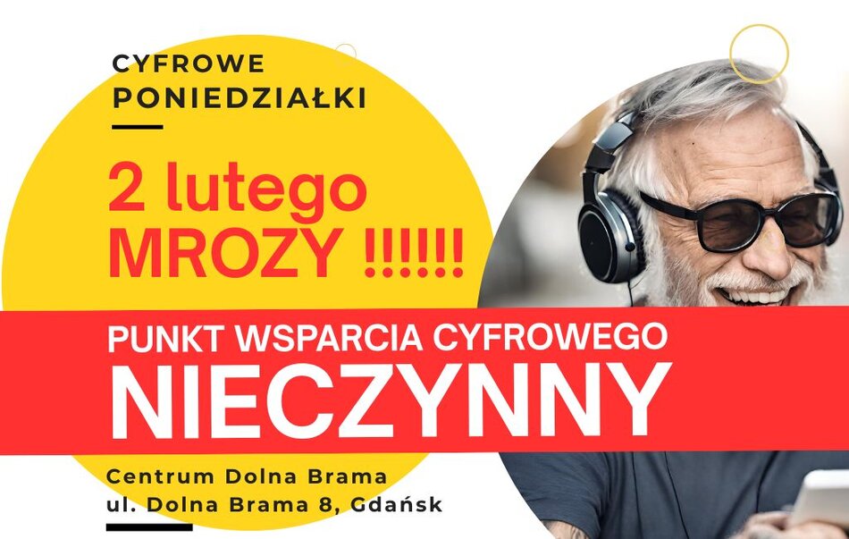 Grafika informacyjna cyklu „Cyfrowe Poniedziałki” ze zdjęciem uśmiechniętego seniora w słuchawkach i okularach. Na żółtym kole widnieje napis „2 lutego MROZY !!!!!!”, a przez środek przebiega czerwony pas z dużym białym napisem: „PUNKT WSPARCIA CYFROWEGO NIECZYNNY”. Na dole podano lokalizację: Centrum Dolna Brama, ul. Dolna Brama 8, Gdańsk.