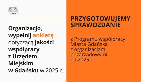Plakat informacyjny miasta Gdańsk podzielony na dwie części. Po lewej stronie na jasnoszarym tle widnieje tekst: „Organizacjo, wypełnij ankietę dotyczącą jakości współpracy z Urzędem Miejskim w Gdańsku w 2025 r.”. Po prawej stronie na pomarańczowym tle napis: „Przygotowujemy sprawozdanie z Programu współpracy Miasta Gdańska z organizacjami pozarządowymi na 2025 r.”.