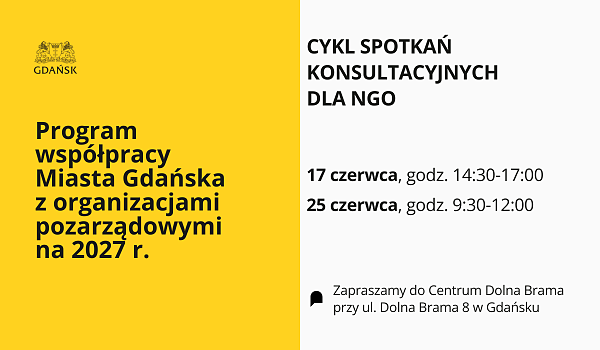 Grafika informacyjna w kolorach żółtym i szarym. Po lewej stronie na żółtym tle widoczny jest herb i napis „Gdańsk”, a poniżej tekst: „Program współpracy Miasta Gdańska z organizacjami pozarządowymi na 2027 r.”. Po prawej stronie na jasnoszarym tle znajduje się nagłówek: „CYKL SPOTKAŃ KONSULTACYJNYCH DLA NGO”, a poniżej daty i godziny: „17 czerwca, godz. 14:30–17:00” oraz „25 czerwca, godz. 9:30–12:00”. Na dole informacja: „Zapraszamy do Centrum Dolna Brama przy ul. Dolna Brama 8 w Gdańsku”