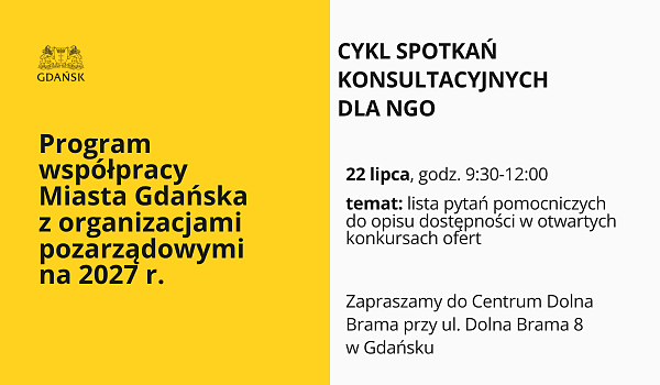 Grafika promująca wydarzenie na podzielonym tle: po lewej stronie intensywnie żółte tło z herbem Gdańska u góry i czarnym tekstem „Program współpracy Miasta Gdańska z organizacjami pozarządowymi na 2027 r.”. Po prawej stronie jasnoszare tło z nagłówkiem „CYKL SPOTKAŃ KONSULTACYJNYCH DLA NGO”, poniżej data i godzina „22 lipca, godz. 9:30-12:00” oraz temat „lista pytań pomocniczych do opisu dostępności w otwartych konkursach ofert”. Na dole informacja o miejscu: „Centrum Dolna Brama, ul. Dolna Brama 8 w Gdańsku”.