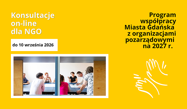 Alt Text Creator said: Alt Text Creator Alt text: Grafika na żółtym tle promująca konsultacje online dla organizacji pozarządowych. Po lewej stronie biały napis „Konsultacje on-line dla NGO”, poniżej białe pole z informacją „do 10 września 2026”. W dolnej części znajduje się zdjęcie przedstawiające kilka osób uczestniczących w spotkaniu przy stole w sali konferencyjnej. Po prawej stronie czarny napis: „Program współpracy Miasta Gdańska z organizacjami pozarządowymi na 2027 r.”. W prawym dolnym rogu widoczna jest biała ilustracja przedstawiająca klaszczące dłonie.
